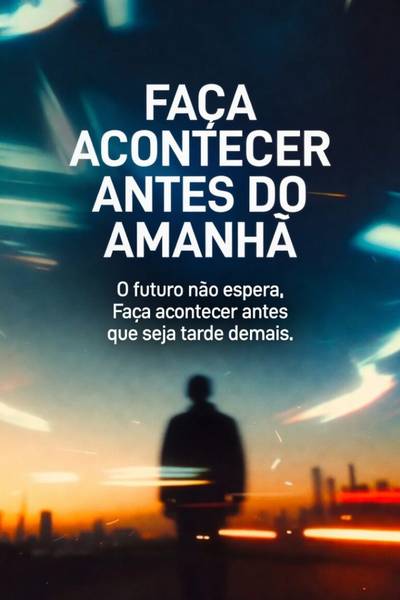 Faça Acontecer Antes do Amanhã